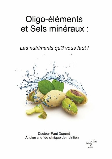 Couverture du livre Oligo-éléments et sels minéraux : Les nutriments qu'il vous faut ! de Paul Dupont