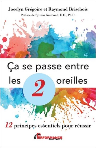 [9782925096504] Ca se passe entre les 2 oreilles : 12 principes essentiels pour réussir