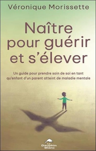 [9782897885861] Naître pour guérir et s'élever : Un guide pour prendre soin de soi en tant qu'enfant d'un parent atteint de maladie mentale