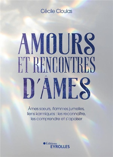 Couverture du livre Amours et rencontres d'âmes : âmes soeurs, flammes jumelles, liens karmiques : les reconnaître, les comprendre et s'apaiser de Cécile Cloulas