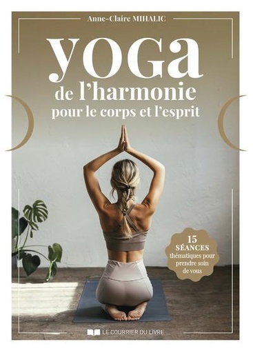 Couverture du livre Yoga : de l'harmonie pour le corps et l'esprit : 15 séances thématiques pour prendre soin de vous de Anne-Claire Mihalic