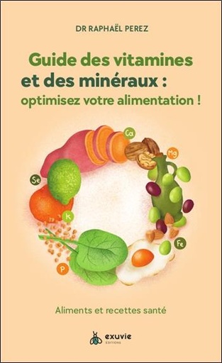 [9782491031565] Guide des vitamines et minéraux : Optimisez votre alimentation ; Aliments et recettes santé