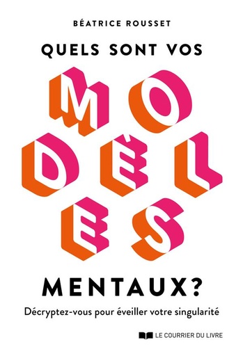 Couverture du livre Quels sont vos modèles mentaux ? Décryptez-vous pour éveiller votre singularité de Béatrice Rousset