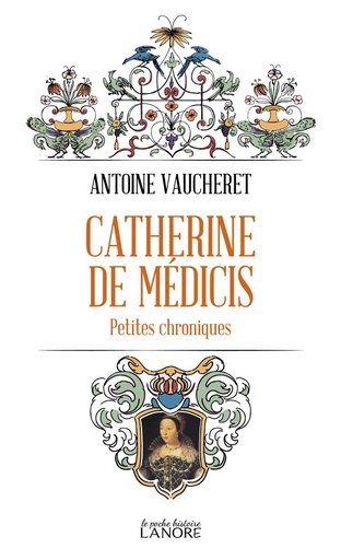 Couverture du livre Catherine de Médicis : petites chroniques de Antoine Vaucheret