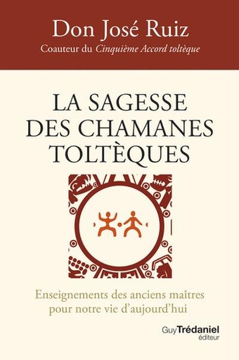[9782813231659] La sagesse des chamanes toltèques : Enseignements des anciens maîtres pour notre vie d'aujourd'hui