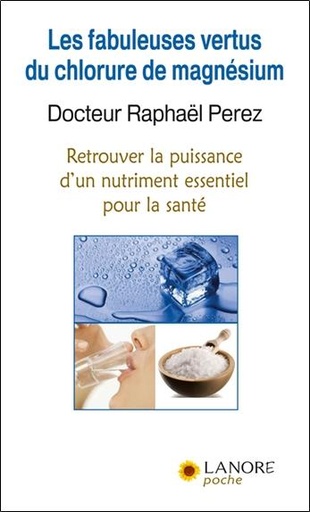 [9782851579676] Les fabuleuses vertus du chlorure de magnésium ; retrouvez la puissance d'un nutriment essentiel pour la santé