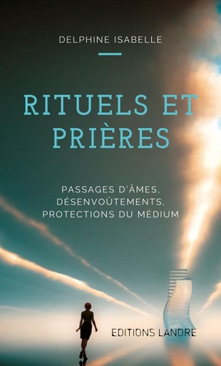 [9782851578563] Rituels et prières ; passages d'âmes, désenvoûtements, protections du médium