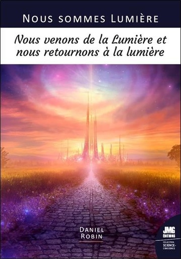 [9782357843905] Nous sommes lumiĆØre : Nous venons de la lumiĆØre et nous retournons Ć  la lumiĆØre