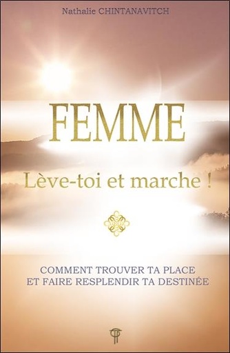 [9782919488476] Femme : Lève-toi et marche ! ; Comment trouver ta place et faire resplendir ta destinée