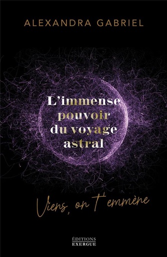 [9782361887964] L'immense pouvoir du voyage astral : Viens on t'emmène !