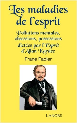 [9782851577184] Les maladies de l'esprit ; pollutions mentales, obsessions, possessions dictées par l'Esprit d'Allan Kardec