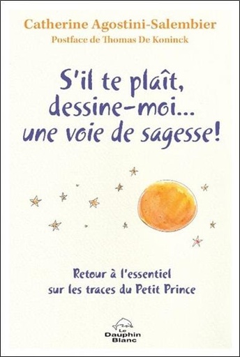[9782897885984] S'il te plaît, dessine-moi... une voie de sagesse ! : Retour à l'essentiel sur les traces du petit prince
