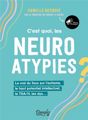 Couverture du livre C'est quoi, les neuroatypies : Le vrai du faux sur l'autisme, le haut potentiel intellectuel, le TDA/H de Camille Desbois