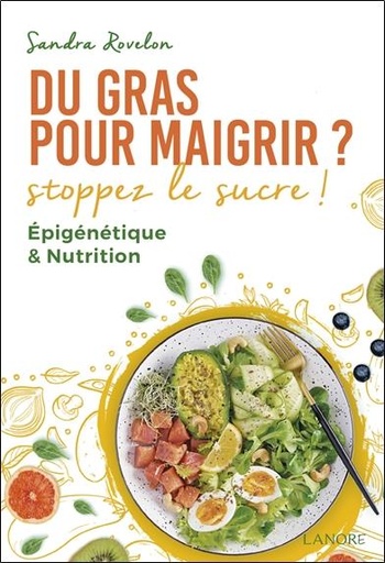[9782382731093] Du gras pour maigrir ? : Stoppez le sucre ! ; Epigénétique & nutrition