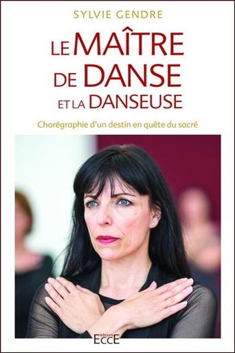 [9782351954010] Le maître de danse et la danseuse : Chorégraphie d'un destin en quête de sacré