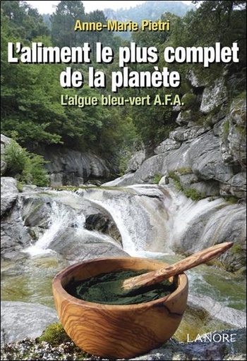 Couverture du livre L'aliment le plus complet de la planète ; l'algue bleu-vert AFA de Anne-Marie Pietri