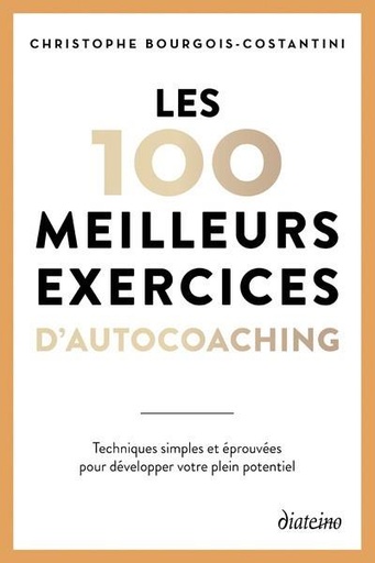 [9782354567477] Les 100 meilleurs exercices d'autocoaching : Techniques simples et éprouvées pour développer votre plein potentiel