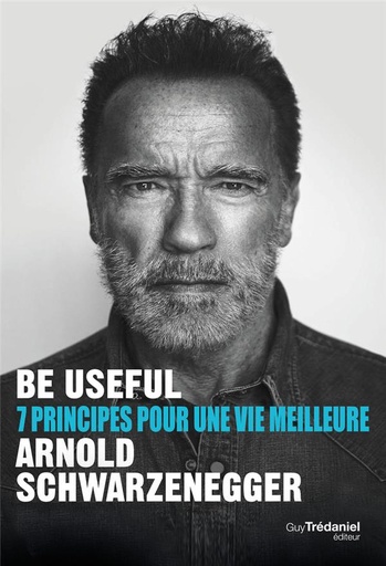 Couverture du livre Be useful - 7 principes pour une vie meilleure de Arnold Schwarzenegger