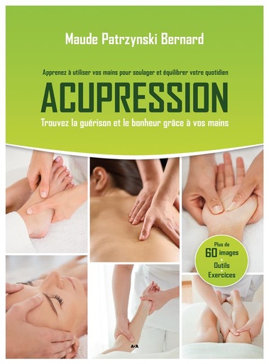 Acupression : Apprenez à utiliser vos mains pour soulager et équilibrer votre quotidien