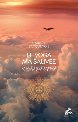 [9782845945593] Le yoga m'a sauvée : La quête vitale d'une pilote de ligne