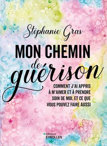 Couverture du livre Mon chemin de guérison : Comment j'ai appris à m'aimer et à prendre soin de moi, et ce que vous pouvez faire aussi de Stéphanie Gras