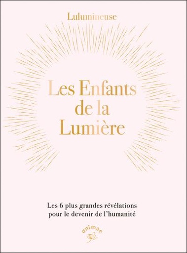 [9782385640378] Les enfants de la lumière :Les 6 plus grandes révélations pour le devenir de l'humanité