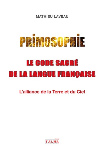 [9782377900664] Primosophie, le code sacré de la langue française : L'alliance de la Terre et du Ciel                     (IMPRESSION A LA DEMANDE)