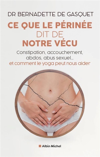 Couverture du livre Ce que le périnée dit de notre vécu : Constipation, accouchement, abdos, abus sexuel... et comment le yoga peut nous aider de Bernadette de Gasquet