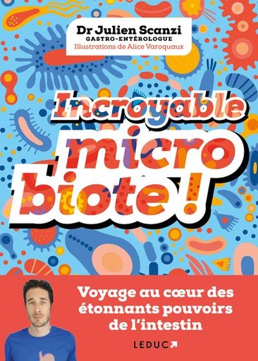 Couverture du livre Incroyable microbiote ! voyage au coeur des étonnants pouvoirs de l'intestin de Alice Varoquaux