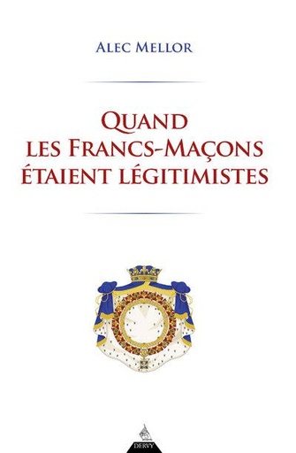 Couverture du livre Quand les francs-maçons étaient légitimistes de Alec Mellor