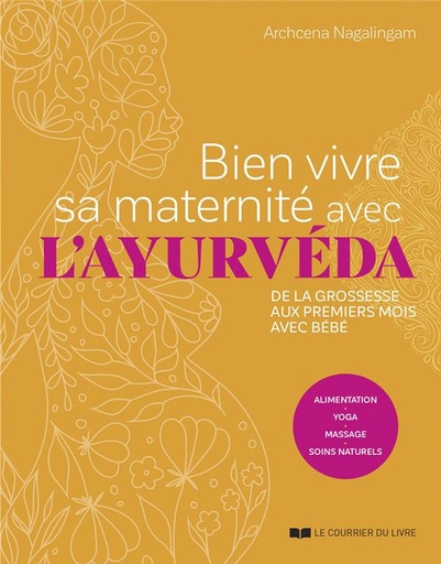 Couverture du livre Bien vivre sa maternité avec l'ayurvéda - De la grossesse aux premiers mois avec bébé - Alimentation, yoga, massage, soins naturels de Archcena Nagalingam