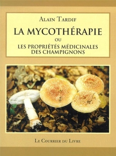 Couverture du livre La Mycotherapie Ou Les Proprietes Medicinales Des Champignons de Alain Tardif