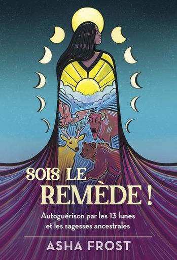 Couverture du livre Sois le remède ! - Autoguérison par les 13 lunes et les sagesses ancestrales de Asha Frost