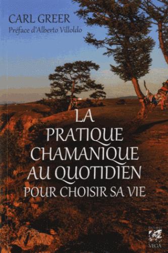 Couverture du livre La pratique chamanique au quotidien pour choisir sa vie de Carl Greer