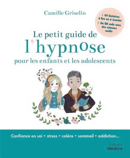 Couverture du livre Le petit guide de l'hypnose pour les enfants et les ados - Avec 49 histoires à lire ou à écouter et un QR code avec des séances audio de Camille Griselin