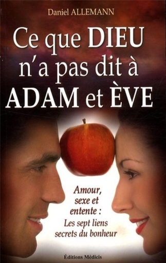 Ce que Dieu n'a pas dit à Adam et Eve - Amour, sexe et entente : les 7 liens secrets du bonheur