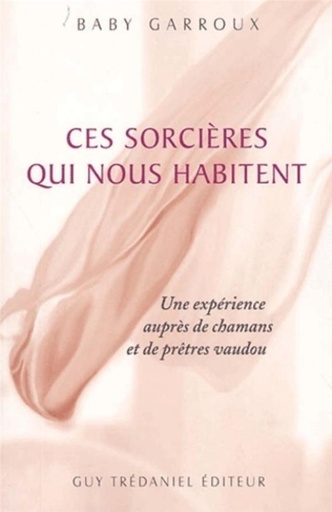 Couverture du livre Ces Sorcieres Qui Nous Habitent. Une Experience Aupres De Chamans Et De Pretres Vaudou de Baby Garroux