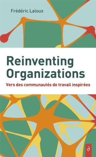 [9782354567156] Reinventing organizations - Vers des communautés de travail inspirées