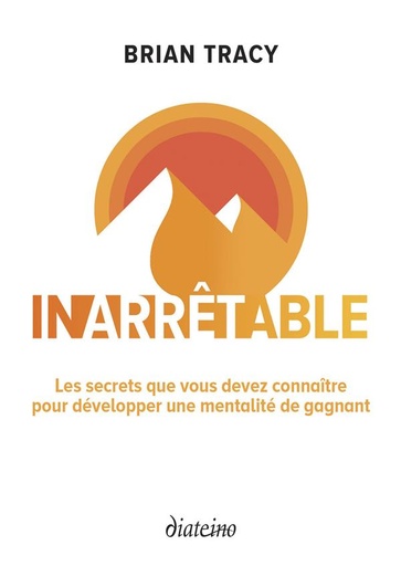 Couverture du livre Inarrêtable - Les secrets que vous devez connaître pour développer une mentalité de gagnant de Brian Tracy