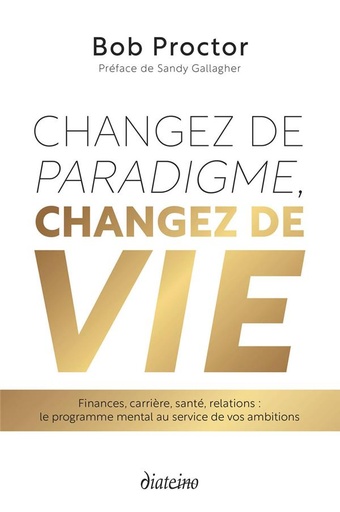 Couverture du livre Changez de paradigme, changez de vie - Finances, carrière, santé, relations : le programme mental au service de vos ambitions de Bob Proctor