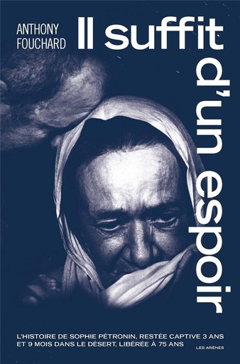 Couverture du livre Il suffit d'un espoir - L'histoire de Sophie Pétronin, restée captive 3 ans et 9 mois dans le désert, libérée à 75 ans de Anthony Fouchard