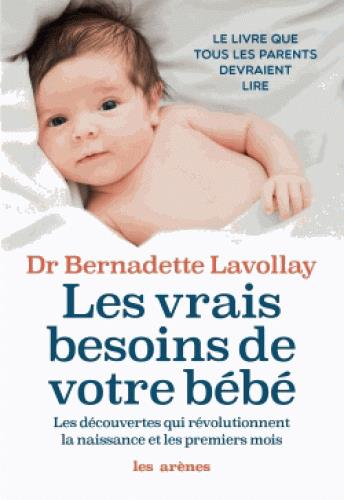 Couverture du livre Les vrais besoins de votre bébé - Les découvertes qui révolutionnent la naissance et les premiers mois de Bernadette Lavollay