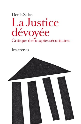 La justice dévoyée - Critique des utopies sécuritaires