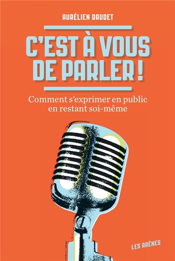 Couverture du livre C'est à vous de parler ! - Comment s'exprimer en public en restant soi-même de Aurélien Daudet