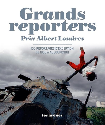 [9782352041191] Grands reporters Prix Albert Londres - 100 reportages d'exception de 1950 à aujourd'hui