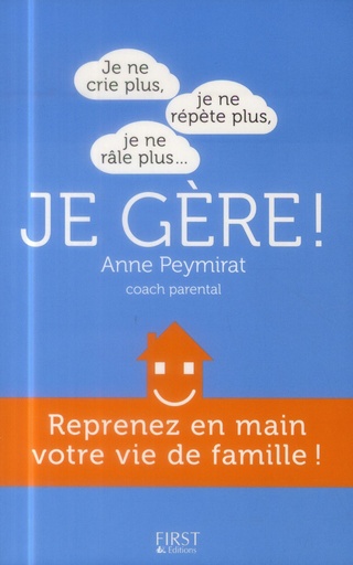 Couverture du livre Je ne crie plus, je ne répète plus, je ne râle plus... Je gère ! - Reprenez en main votre vie de famille ! de Anne Peymirat