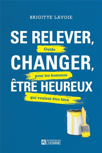 Couverture du livre Se relever, changer, être heureux - Guide pour les hommes qui veulent être bien de Brigitte Lavoie