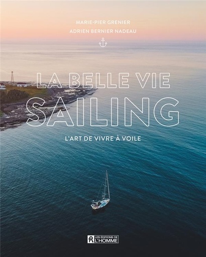 Couverture du livre La belle vie Sailing - L'art de vivre à voile de Adrien Bernier Nadeau