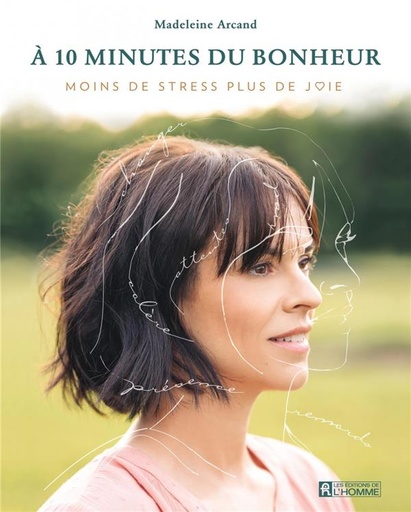 Couverture du livre A 10 minutes du bonheur - Moins de stress plus de joie de Madeleine Arcand