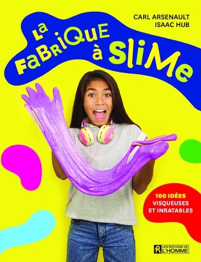 Couverture du livre La fabrique à slime - 100 idées visqueuses et inratables de Carl Arsenault